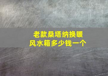 老款桑塔纳换暖风水箱多少钱一个