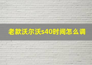 老款沃尔沃s40时间怎么调