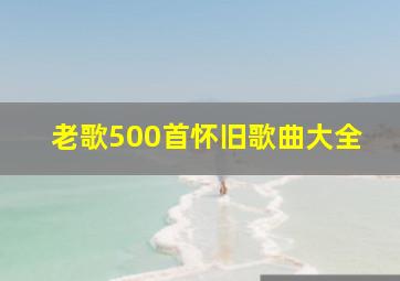 老歌500首怀旧歌曲大全