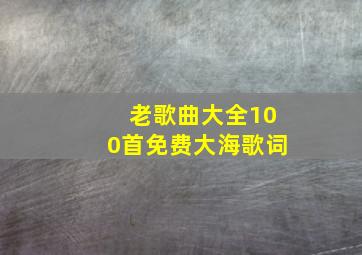 老歌曲大全100首免费大海歌词