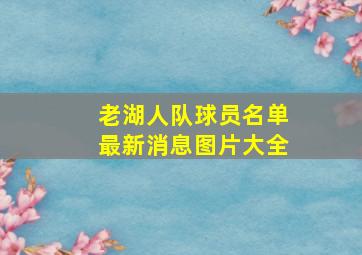 老湖人队球员名单最新消息图片大全