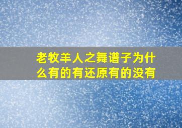 老牧羊人之舞谱子为什么有的有还原有的没有