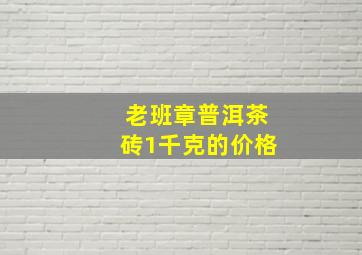 老班章普洱茶砖1千克的价格