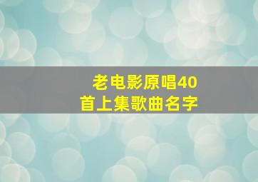 老电影原唱40首上集歌曲名字