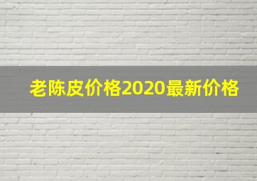 老陈皮价格2020最新价格