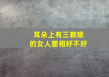 耳朵上有三颗痣的女人面相好不好