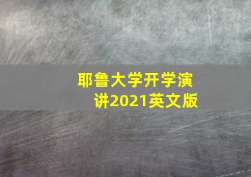 耶鲁大学开学演讲2021英文版