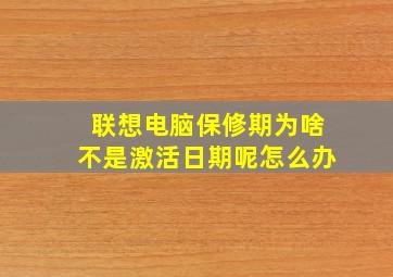 联想电脑保修期为啥不是激活日期呢怎么办