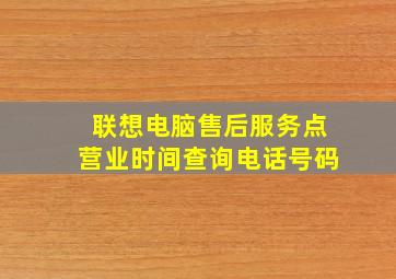 联想电脑售后服务点营业时间查询电话号码