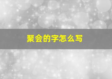 聚会的字怎么写