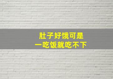 肚子好饿可是一吃饭就吃不下