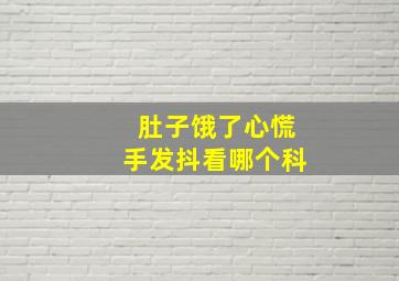 肚子饿了心慌手发抖看哪个科