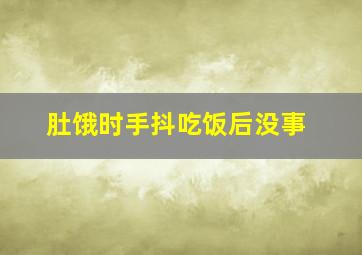 肚饿时手抖吃饭后没事