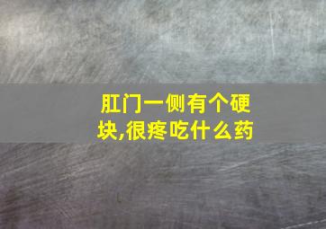 肛门一侧有个硬块,很疼吃什么药