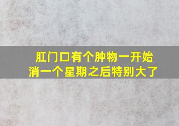 肛门口有个肿物一开始消一个星期之后特别大了