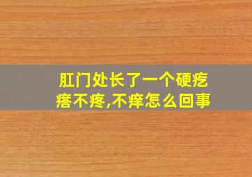 肛门处长了一个硬疙瘩不疼,不痒怎么回事