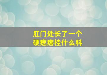 肛门处长了一个硬疙瘩挂什么科