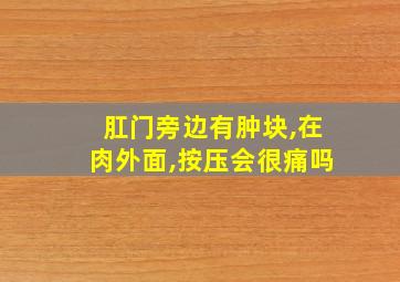 肛门旁边有肿块,在肉外面,按压会很痛吗