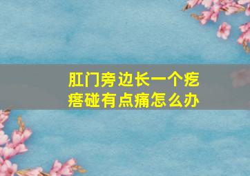 肛门旁边长一个疙瘩碰有点痛怎么办