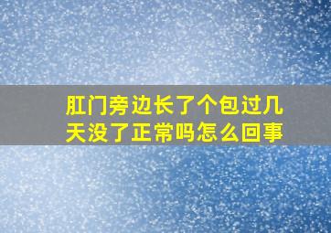 肛门旁边长了个包过几天没了正常吗怎么回事