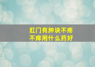 肛门有肿块不疼不痒用什么药好