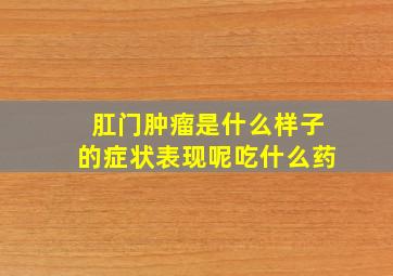 肛门肿瘤是什么样子的症状表现呢吃什么药