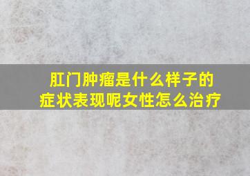 肛门肿瘤是什么样子的症状表现呢女性怎么治疗