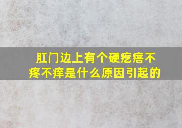 肛门边上有个硬疙瘩不疼不痒是什么原因引起的