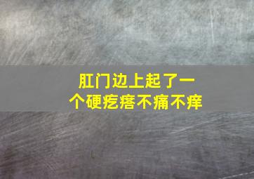 肛门边上起了一个硬疙瘩不痛不痒