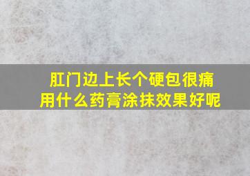 肛门边上长个硬包很痛用什么药膏涂抹效果好呢