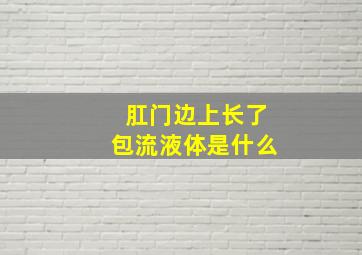 肛门边上长了包流液体是什么