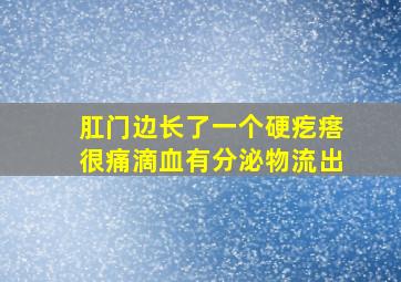 肛门边长了一个硬疙瘩很痛滴血有分泌物流出