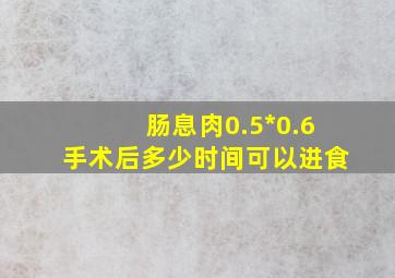 肠息肉0.5*0.6手术后多少时间可以进食