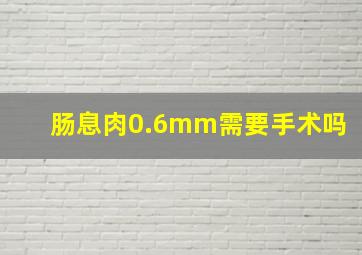 肠息肉0.6mm需要手术吗