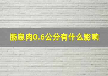 肠息肉0.6公分有什么影响