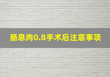 肠息肉0.8手术后注意事项