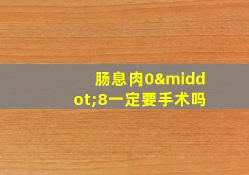 肠息肉0·8一定要手术吗