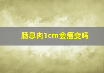 肠息肉1cm会癌变吗