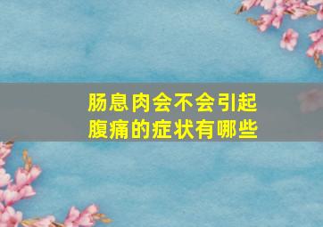 肠息肉会不会引起腹痛的症状有哪些