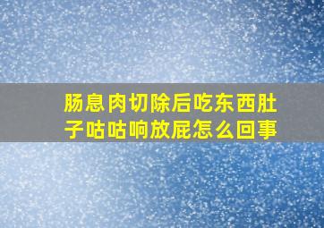 肠息肉切除后吃东西肚子咕咕响放屁怎么回事