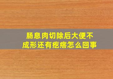 肠息肉切除后大便不成形还有疙瘩怎么回事