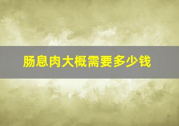 肠息肉大概需要多少钱