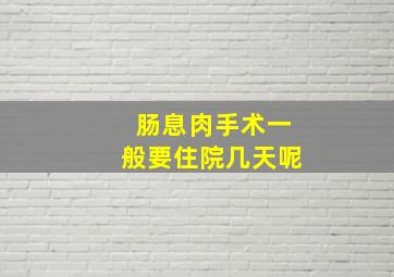 肠息肉手术一般要住院几天呢