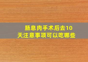 肠息肉手术后去10天注意事项可以吃哪些