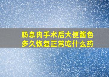 肠息肉手术后大便酱色多久恢复正常吃什么药