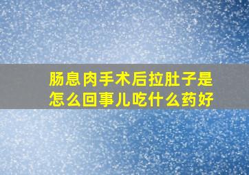 肠息肉手术后拉肚子是怎么回事儿吃什么药好