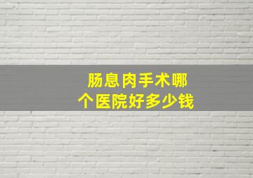 肠息肉手术哪个医院好多少钱