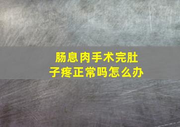 肠息肉手术完肚子疼正常吗怎么办