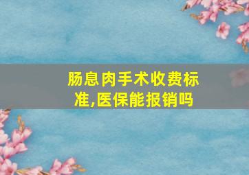 肠息肉手术收费标准,医保能报销吗