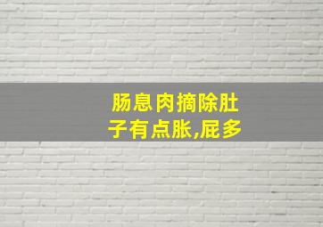 肠息肉摘除肚子有点胀,屁多